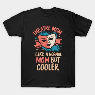 Theatre Mom, Like A Normal Mom But Cooler. Funny T-Shirt
